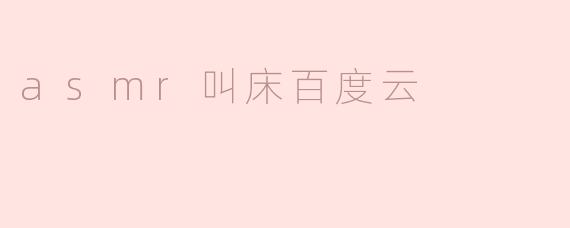 揭秘asmr叫床百度云，让人心动的声音