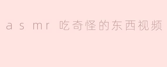 为什么有人会喜欢看asmr吃奇怪的东西视频？