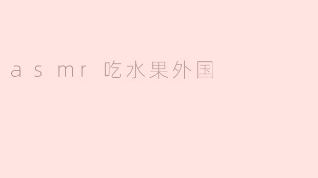 asmr吃水果外国