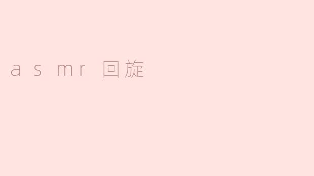 什么是asmr回旋？