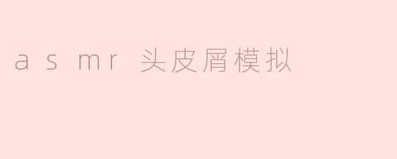 为什么有人会喜欢看ASMR头皮屑模拟视频？