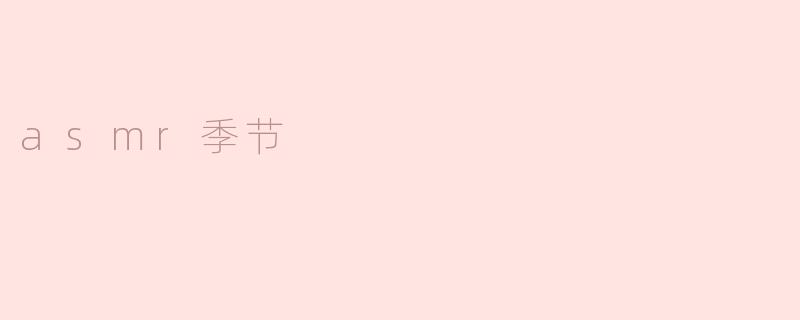 探寻asmr季节的神奇之处