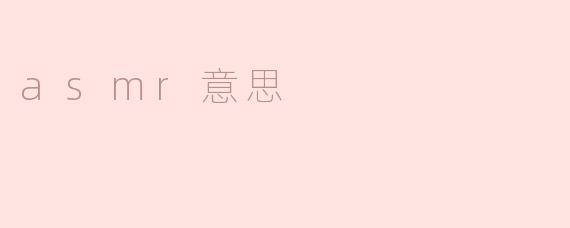 揭秘ASMR的意思及其作用