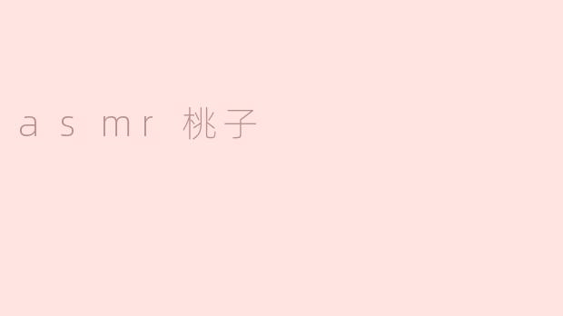 探索ASMR世界：桃子的柔声触感
