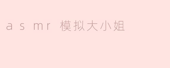 asmr模拟大小姐