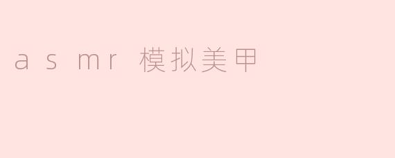 asmr模拟美甲