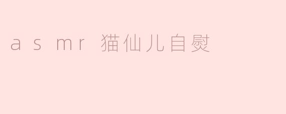 什么是asmr猫仙儿自熨？