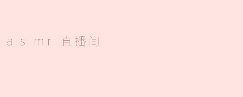 探寻ASMR直播间的神秘魅力