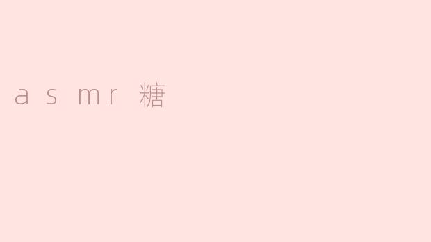 愿你有一颗甜甜的心| 探寻ASMR糖的魅力