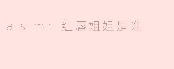 ASMR红唇姐姐：声音与视觉的完美结合
