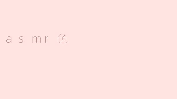 深入探究ASMR色的魅力