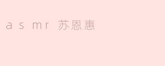 asmr苏恩惠的视频是如何让人放松和舒缓压力的？