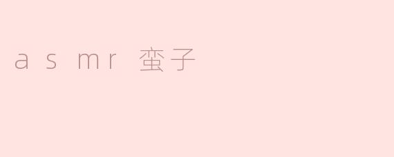 探寻ASMR蛮子的神奇之处