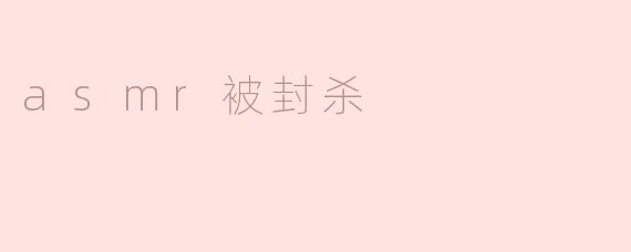 为什么会有人提议封杀ASMR？