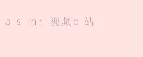 揭秘B站上的ASMR视频热潮