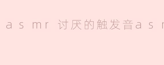 为什么有些人对asmr讨厌的触发音asmr感到不舒服？