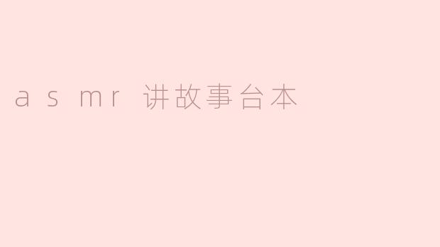 探索ASMR世界——讲故事台本的魅力