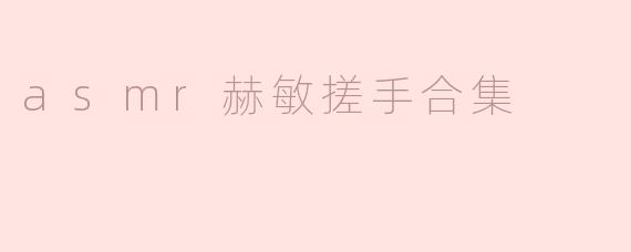 赫敏的神奇搓手合集，享受asmr的魔力