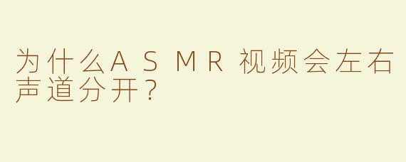 为什么ASMR视频会左右声道分开？