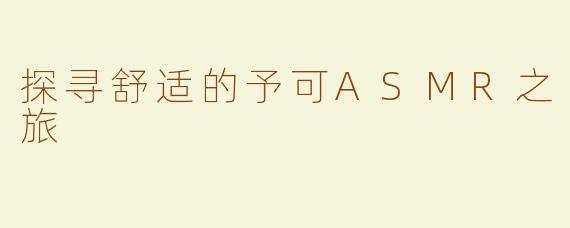 探寻舒适的予可ASMR之旅