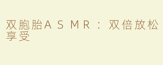 双胞胎ASMR：双倍放松享受