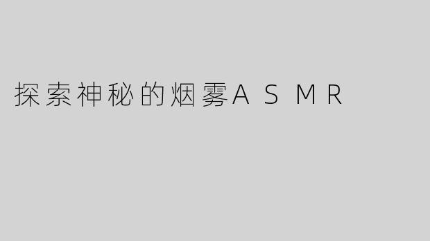 探索神秘的烟雾ASMR