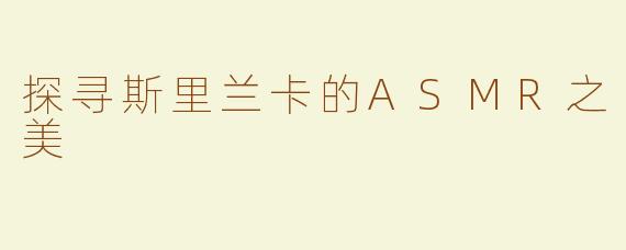 探寻斯里兰卡的ASMR之美