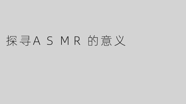 探寻ASMR的意义