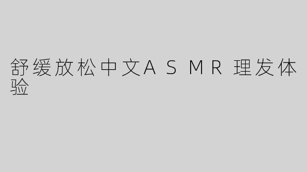 舒缓放松中文ASMR理发体验