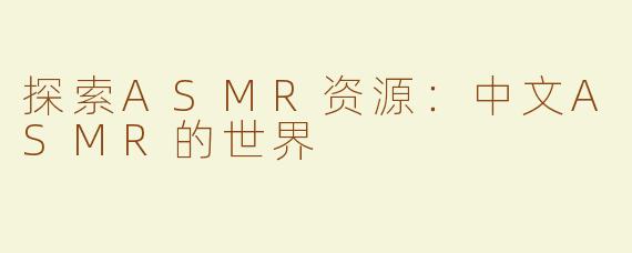 探索ASMR资源：中文ASMR的世界