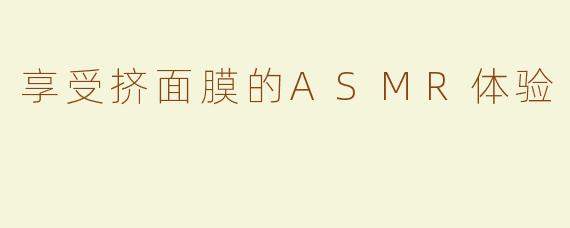 享受挤面膜的ASMR体验
