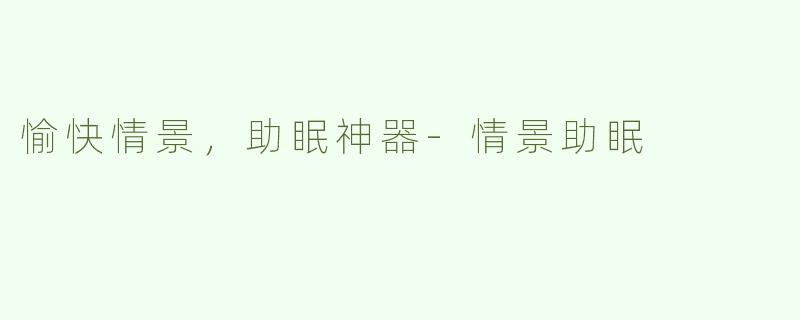 愉快情景，助眠神器-情景助眠