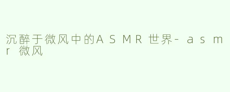 沉醉于微风中的ASMR世界