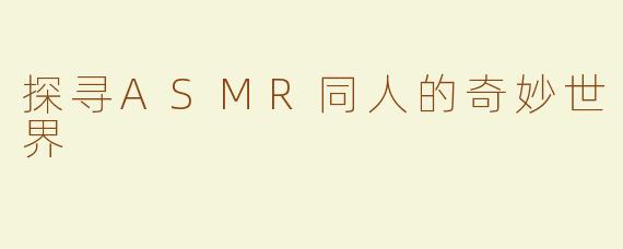 探寻ASMR同人的奇妙世界