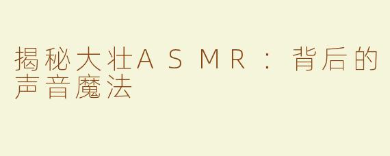 揭秘大壮ASMR：背后的声音魔法
