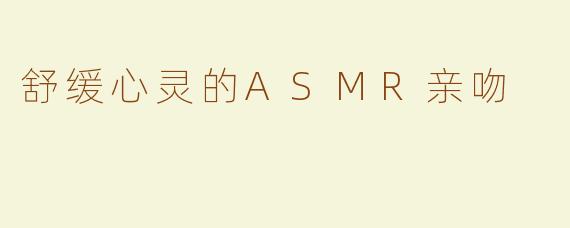 舒缓心灵的ASMR亲吻