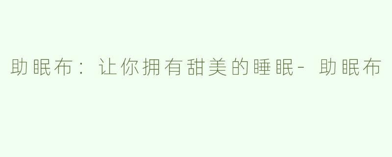 助眠布：让你拥有甜美的睡眠-助眠布