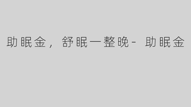 助眠金，舒眠一整晚-助眠金