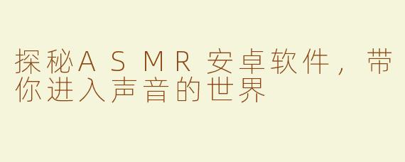 探秘ASMR安卓软件，带你进入声音的世界