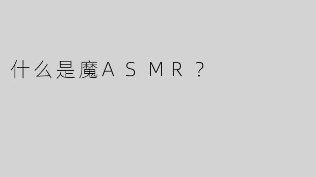 什么是魔ASMR？