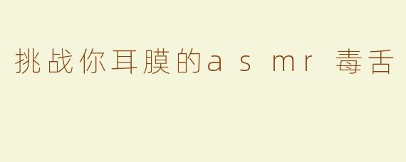 挑战你耳膜的asmr毒舌