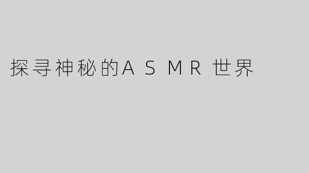 探寻神秘的ASMR世界
