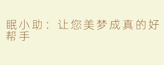 眠小助：让您美梦成真的好帮手