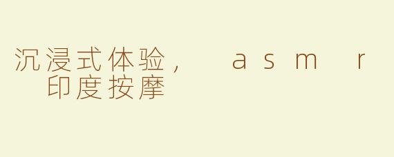 沉浸式体验， asm r 印度按摩