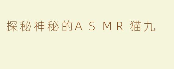 探秘神秘的ASMR猫九