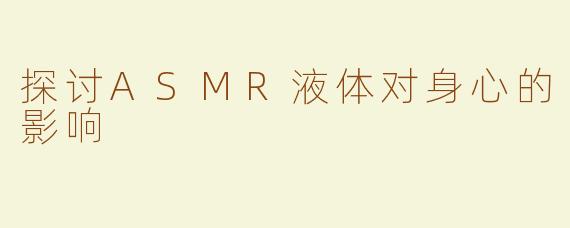 探讨ASMR液体对身心的影响
