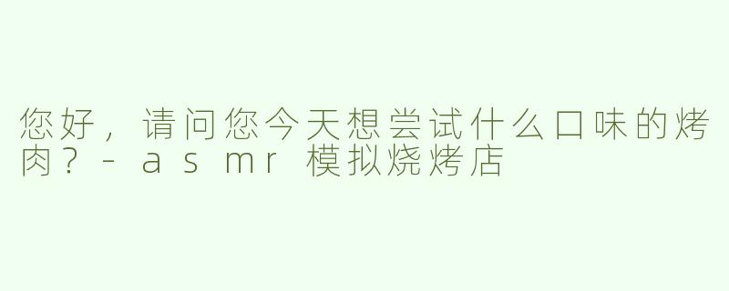 您好，请问您今天想尝试什么口味的烤肉？