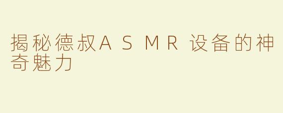 揭秘德叔ASMR设备的神奇魅力