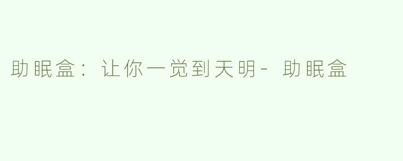 助眠盒：让你一觉到天明-助眠盒