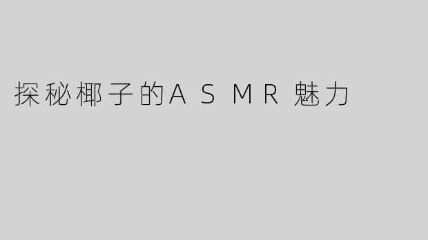探秘椰子的ASMR魅力